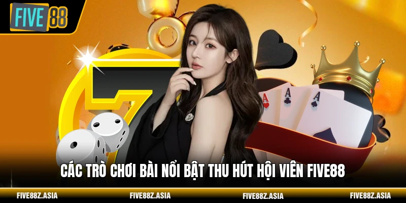 Các trò chơi bài nổi bật thu hút hội viên FIVE88
