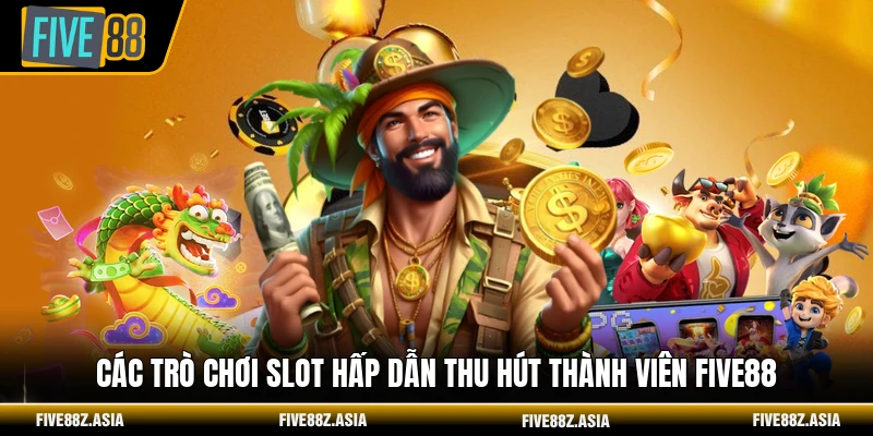 Các trò chơi slot hấp dẫn thu hút thành viên FIVE88