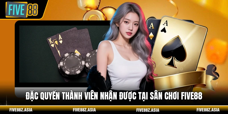 Đặc quyền thành viên nhận được tại sân chơi FIVE88