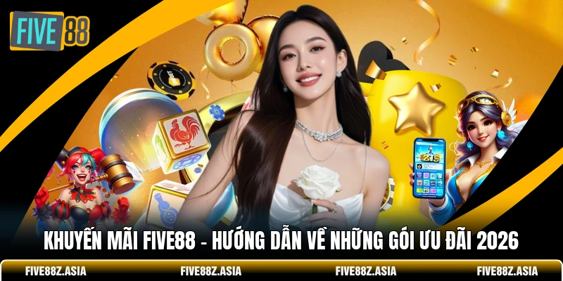 Khuyến Mãi FIVE88 - Hướng Dẫn Về Những Gói Ưu Đãi 2026