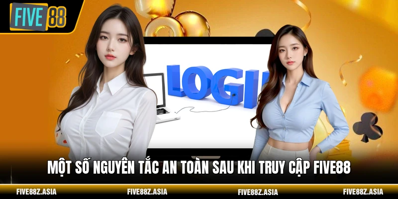 Một số nguyên tắc an toàn sau khi truy cập FIVE88