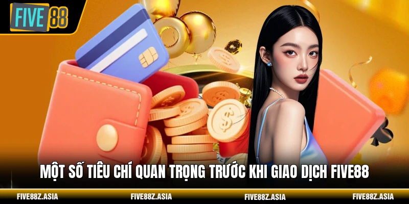 Một số tiêu chí quan trọng trước khi giao dịch FIVE88