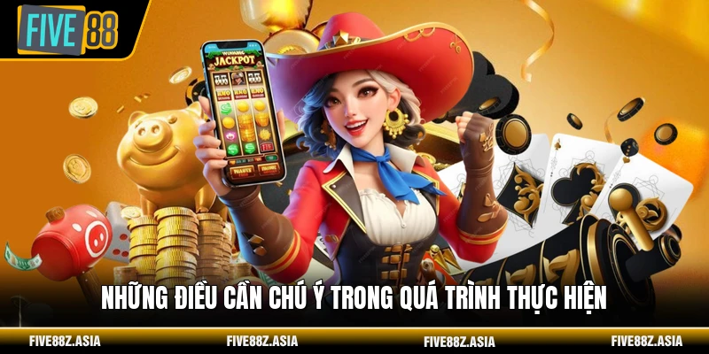 Những điều cần chú ý trong quá trình thực hiện