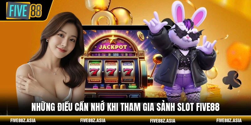 Những điều cần nhớ khi tham gia sảnh slot FIVE88