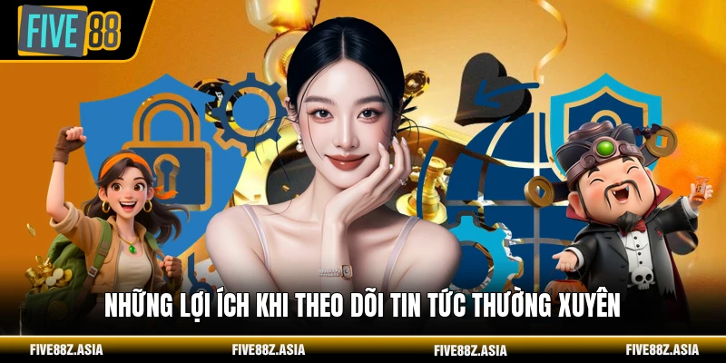 Những lợi ích khi theo dõi tin tức thường xuyên