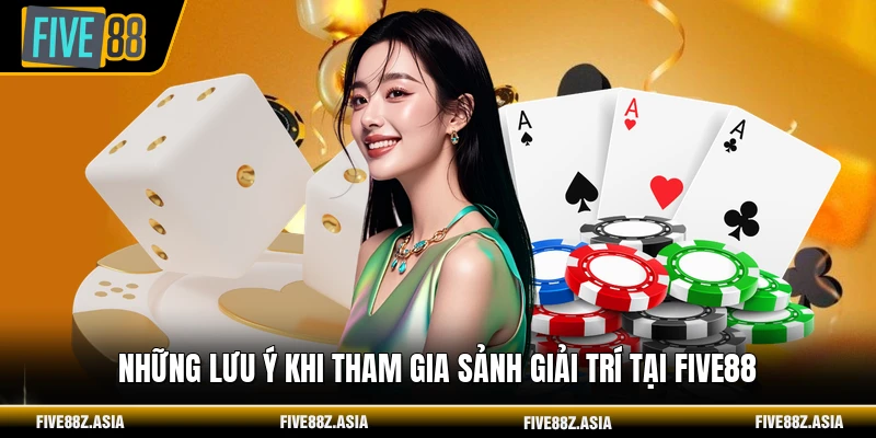 Những lưu ý khi tham gia sảnh giải trí tại FIVE88