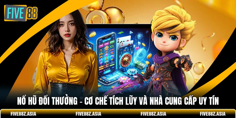 Nổ Hũ Đổi Thưởng - Cơ Chế Tích Lũy Và Nhà Cung Cấp Uy Tín